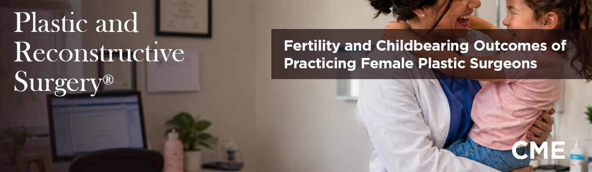 Fertility and Childbearing Outcomes of Practicing Female Plastic Surgeons | Journal CME Article Image